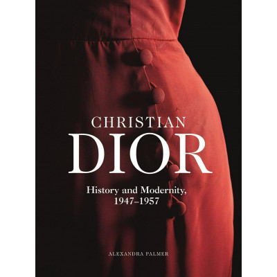 Christian Dior: History and Modernity, 1947 - 1957 Christian Dior: History and Modernity, 1947 - 1957