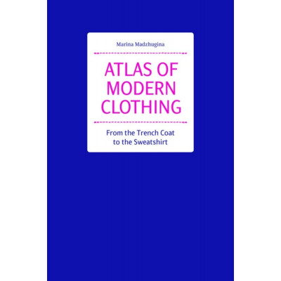 Atlas of Modern Clothing: From the Trench Coat to the Sweatshirt