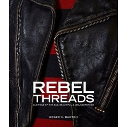 Rebel Threads: Clothing of the Bad, Beautiful & Misunderstood