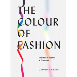 The Colour of Fashion. The story of clothes in 10 colours
