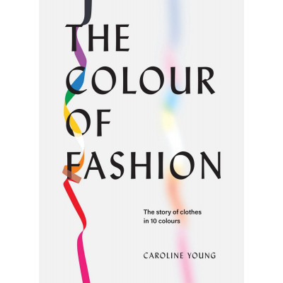 The Colour of Fashion. The story of clothes in 10 colours