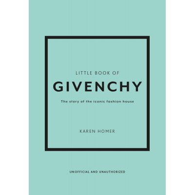 Little Book of Givenchy: The Story of the Iconic Fashion House