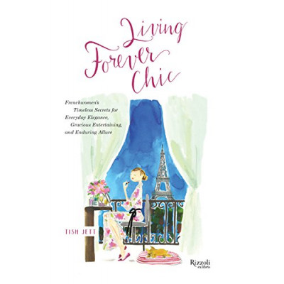 Living Forever Chic: Frenchwomen's Timeless Secrets for Everyday Elegance, Gracious Entertaining, and Enduring Allure (Уценка)