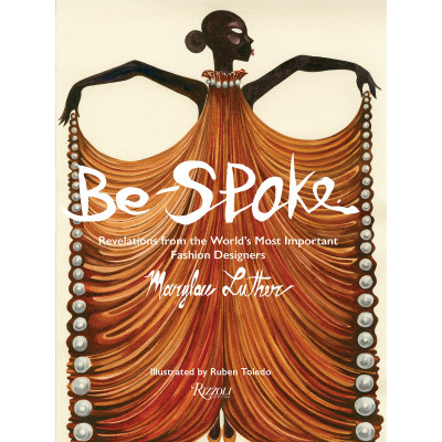 Be-Spoke: Revelations frBe-Spoke: What the Most Important Fashion Designers in the World Told Only to Marylou Luther