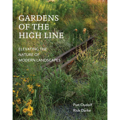 Gardens of the High Line: Elevating the Nature of Modern Landscapes by Piet Oudolf