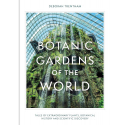 Botanic Gardens of the World: Tales of extraordinary plants, botanical history and scientific discovery