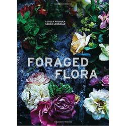 Foraged Flora: Found and Foraged Arrangements for Every Season