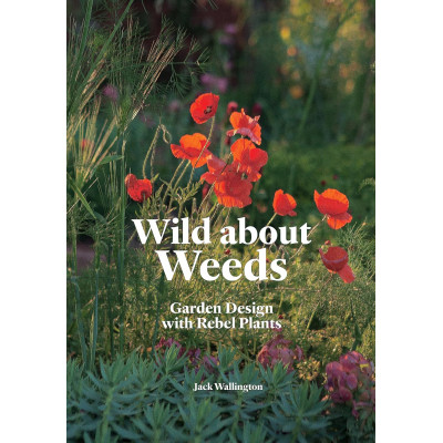 Wild about Weeds: Garden Design with Rebel Plants