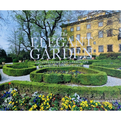The Elegant Garden: Architecture and Landscape of the World's Finest Gardens