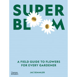 Super Bloom: A Field Guide to Flowers for Every Gardener
