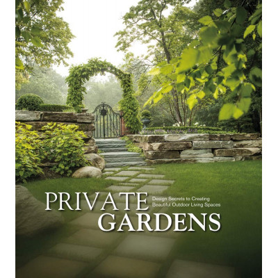 Private Gardens: Design Secrets to Creating Beautiful Outdoor Living Spaces