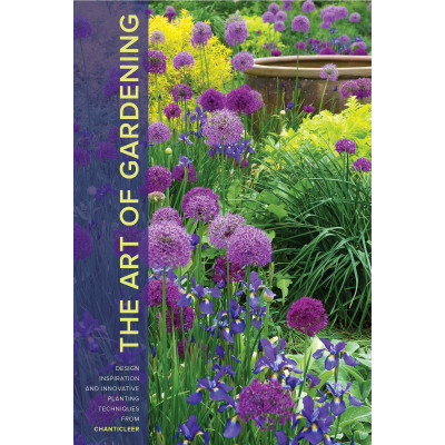 Art of Gardening, The: Design Inspiration and Innovative Planting Techniques from Chanticleer