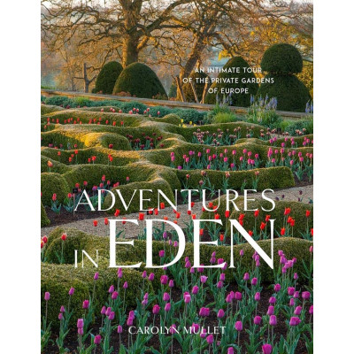 Adventures in Eden: An Intimate Tour of the Private Gardens of Europe