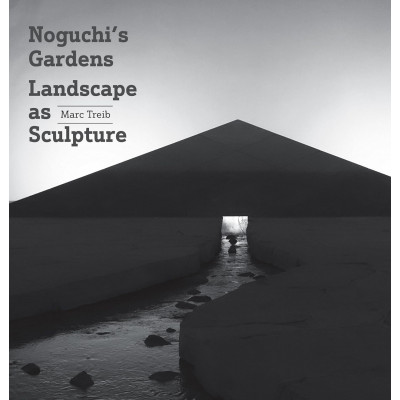 Noguchi's Gardens: Landscape As Sculpture