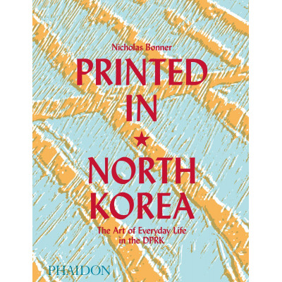 Printed in North Korea: The Art of Everyday Life in the DPRK