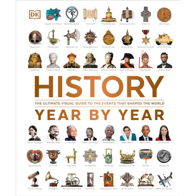 History Year by Year: The Ultimate Visual Guide to the Events that Shaped the World