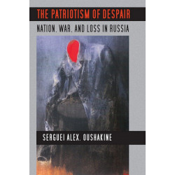 The Patriotism of Despair: Nation, War, and Loss in Russia