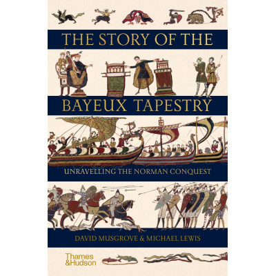 The Story of the Bayeux Tapestry: Unraveling the Norman Conquest The Story of the Bayeux Tapestry: Unraveling the Norman Conquest