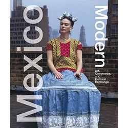 Mexico Modern: Art, Commerce and Cultural Exchange 1920-1945 Mexico Modern: Art, Commerce and Cultural Exchange 1920-1945