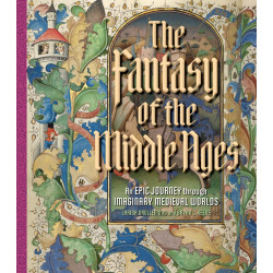 The Fantasy of the Middle Ages: An Epic Journey Through Imaginary Medieval Worlds