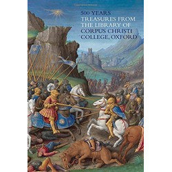 500 Years: Treasures from the Library of Corpus Christi College, Oxford