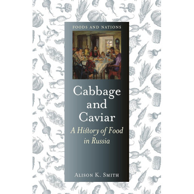 Cabbage and Caviar. A History of Food in Russia