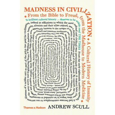Madness in Civilization: A Cultural History of Insanity from the Bible to Freud,