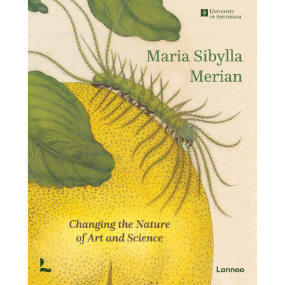 Maria Sibylla Merian: Changing the Nature of Art and Science