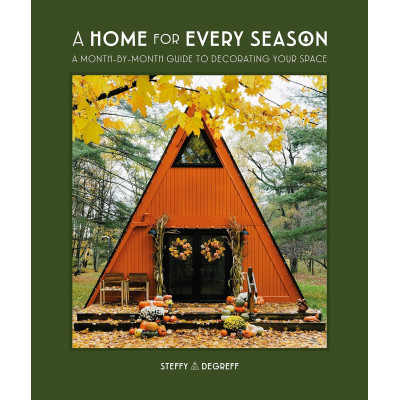 A Home for Every Season: A Month-by-Month Guide to Decorating Your Space