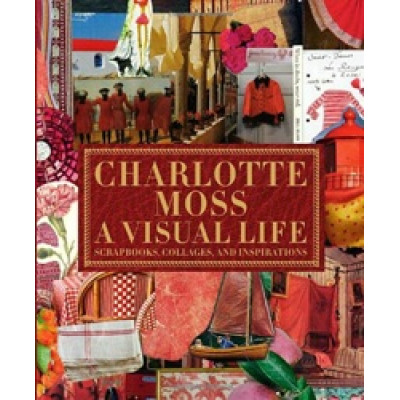 Charlotte Moss: A Visual Life - Scrapbooks, Collages, and Inspirations
