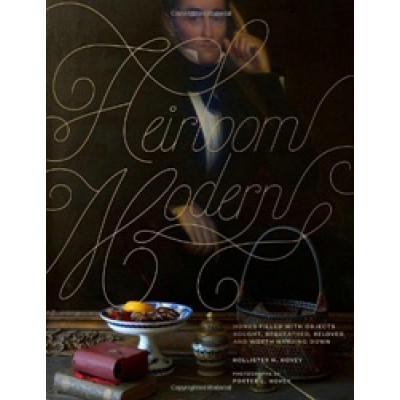 Heirloom Modern: Homes Filled with Objects Bought, Bequeathed, Beloved, and Worth Handing Down (Уценка)