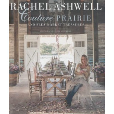 Rachel Ashwell: Couture Prairie and Flea Market Treasures (Уценка)