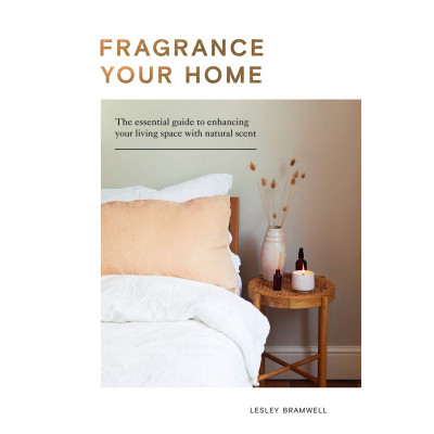 Fragrancing Your Home: Natural Projects and Botanical Scents to Restore, Energise and Uplift
