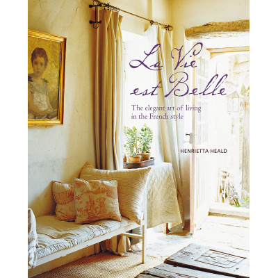 La Vie est Belle: The elegant art of living in the French style