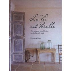 La Vie est Belle: The elegant art of living in the French style