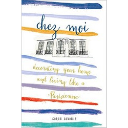 Chez Moi: Decorating Your Home and Living Like a Parisienne