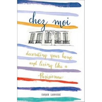 Chez Moi: Decorating Your Home and Living Like a Parisienne