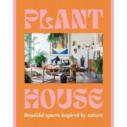 Plant House: Beautiful spaces inspired by nature Plant House: Beautiful spaces inspired by nature