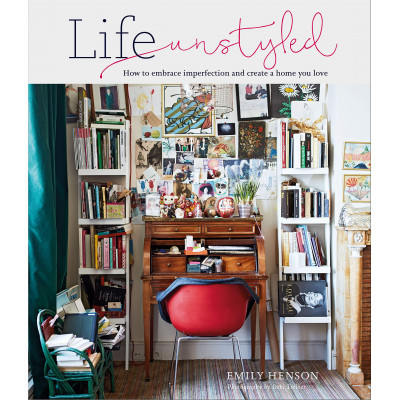 Life Unstyled: How to embrace imperfection and create a home you love Life Unstyled: How to embrace imperfection and create a home you love