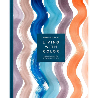 Living with Color: Inspiration and How-Tos to Brighten Up Your Home