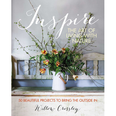 Inspire: The Art of Living with Nature: 50 beautiful projects to bring the outside in