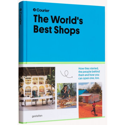 The World's Best Shops: How They Started, the People Behind Them and How You Can Open One Too