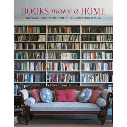 Books Make A Home: Elegant Ideas for Storing and Displaying Books