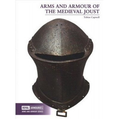 Arms and Armour of the Medieval Joust (Royal Armouries)