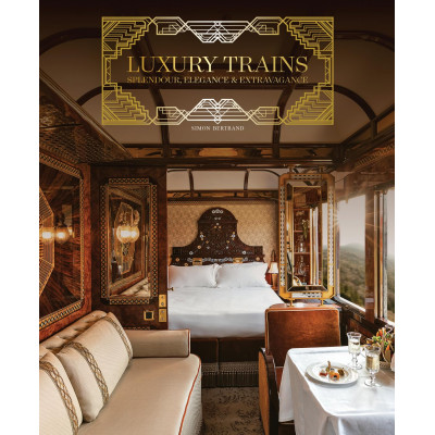 Luxury Trains: Splendour, Elegance & Extravagance Luxury Trains: Splendour, Elegance & Extravagance
