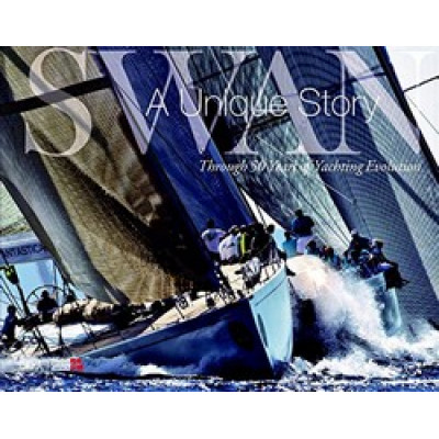 Swan: A Unique Story: Through 50 Years of Yachting Evolution