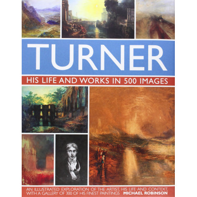 Turner: His Life & Works In 500 Images