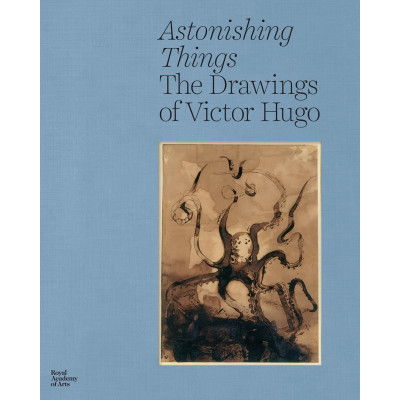 Astonishing Things: The Drawings of Victor Hugo