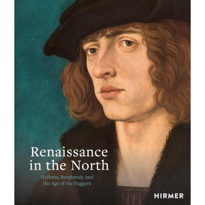 Renaissance in the North: Holbein, Burgkmair, and the Age of the Fuggers Renaissance in the North: Holbein, Burgkmair, and the Age of the Fuggers