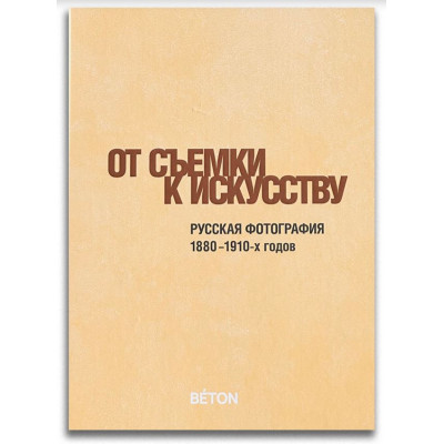 От съемки к искусству. Русская фотография 1880-1910-х годов